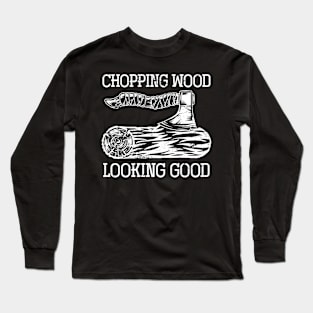 Chopping Wood Looking Good Funny Lumberjack Long Sleeve T-Shirt